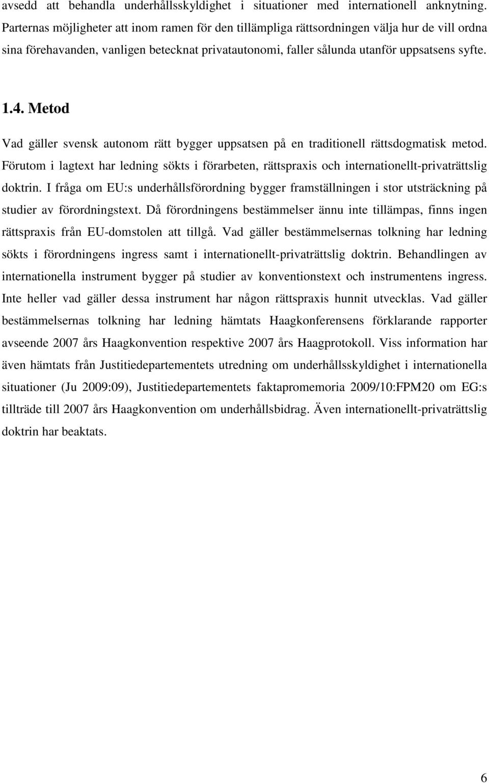 Metod Vad gäller svensk autonom rätt bygger uppsatsen på en traditionell rättsdogmatisk metod. Förutom i lagtext har ledning sökts i förarbeten, rättspraxis och internationellt-privaträttslig doktrin.