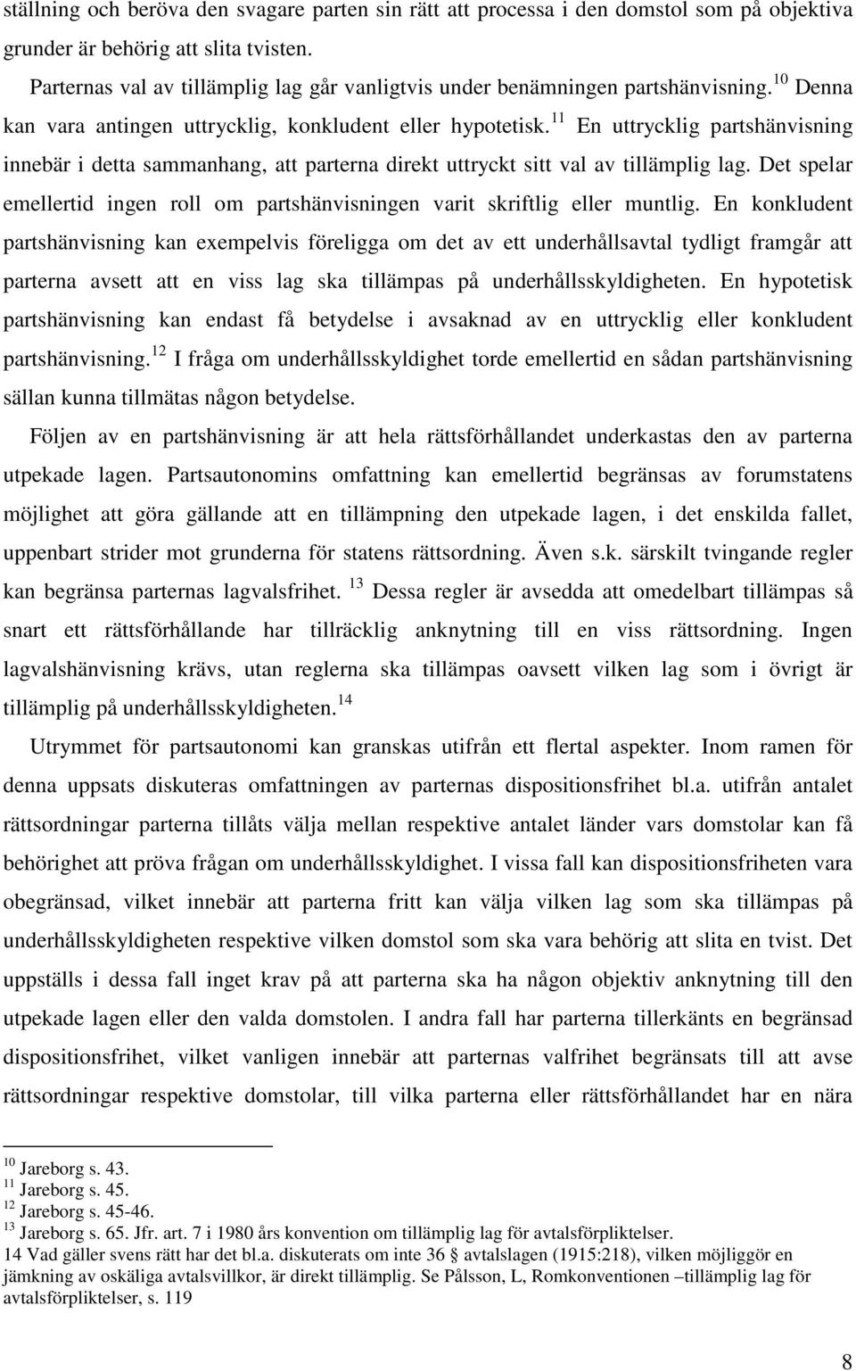 11 En uttrycklig partshänvisning innebär i detta sammanhang, att parterna direkt uttryckt sitt val av tillämplig lag.