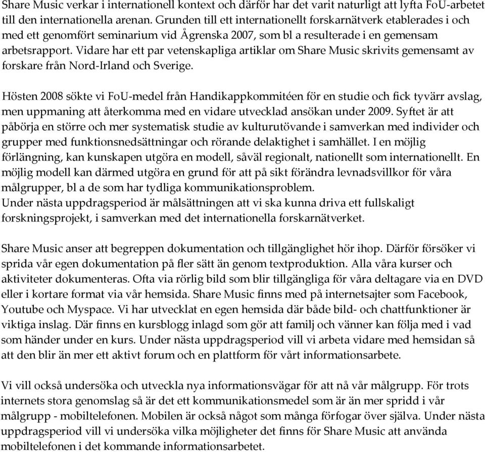 Vidare har ett par vetenskapliga artiklar om Share Music skrivits gemensamt av forskare från Nord Irland och Sverige.