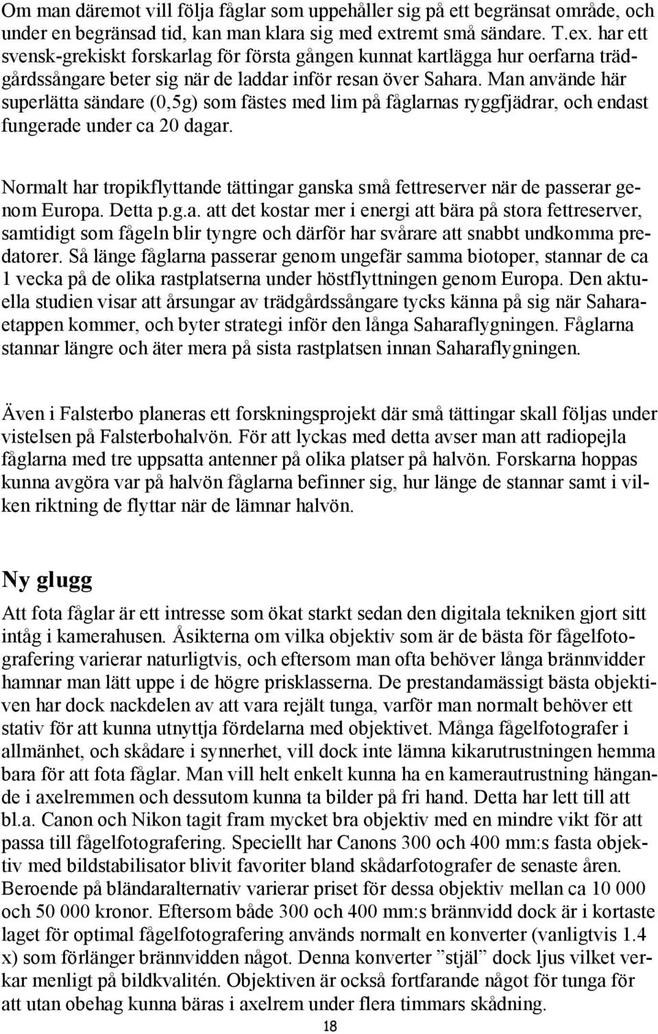 Man använde här superlätta sändare (0,5g) som fästes med lim på fåglarnas ryggfjädrar, och endast fungerade under ca 20 dagar.