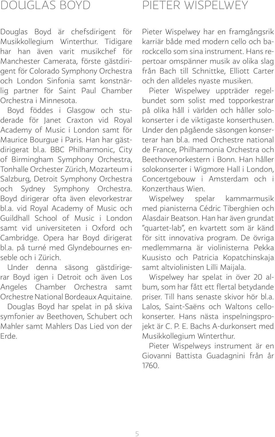 Minnesota. Boyd föddes i Glasgow och studerade för Janet Craxton vid Royal Academy of Music i London samt för Maurice Bourgue i Paris. Han har gästdirigerat bl.a. BBC Philharmonic, City of Birmingham Symphony Orchestra, Tonhalle Orchester Zürich, Mozarteum i Salzburg, Detroit Symphony Orchestra och Sydney Symphony Orchestra.