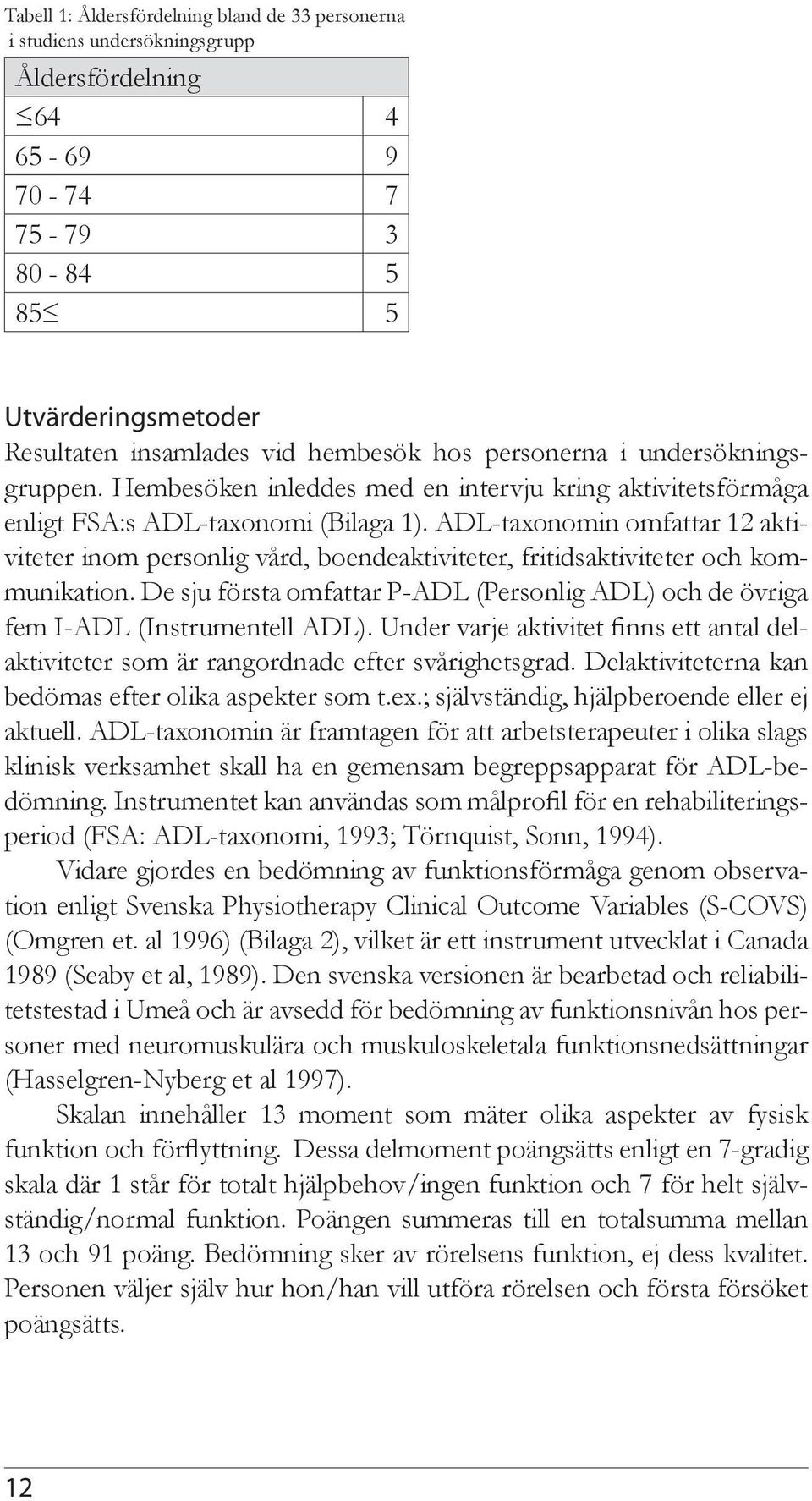 ADL-taxonomin omfattar 12 aktiviteter inom personlig vård, boendeaktiviteter, fritidsaktiviteter och kommunikation.