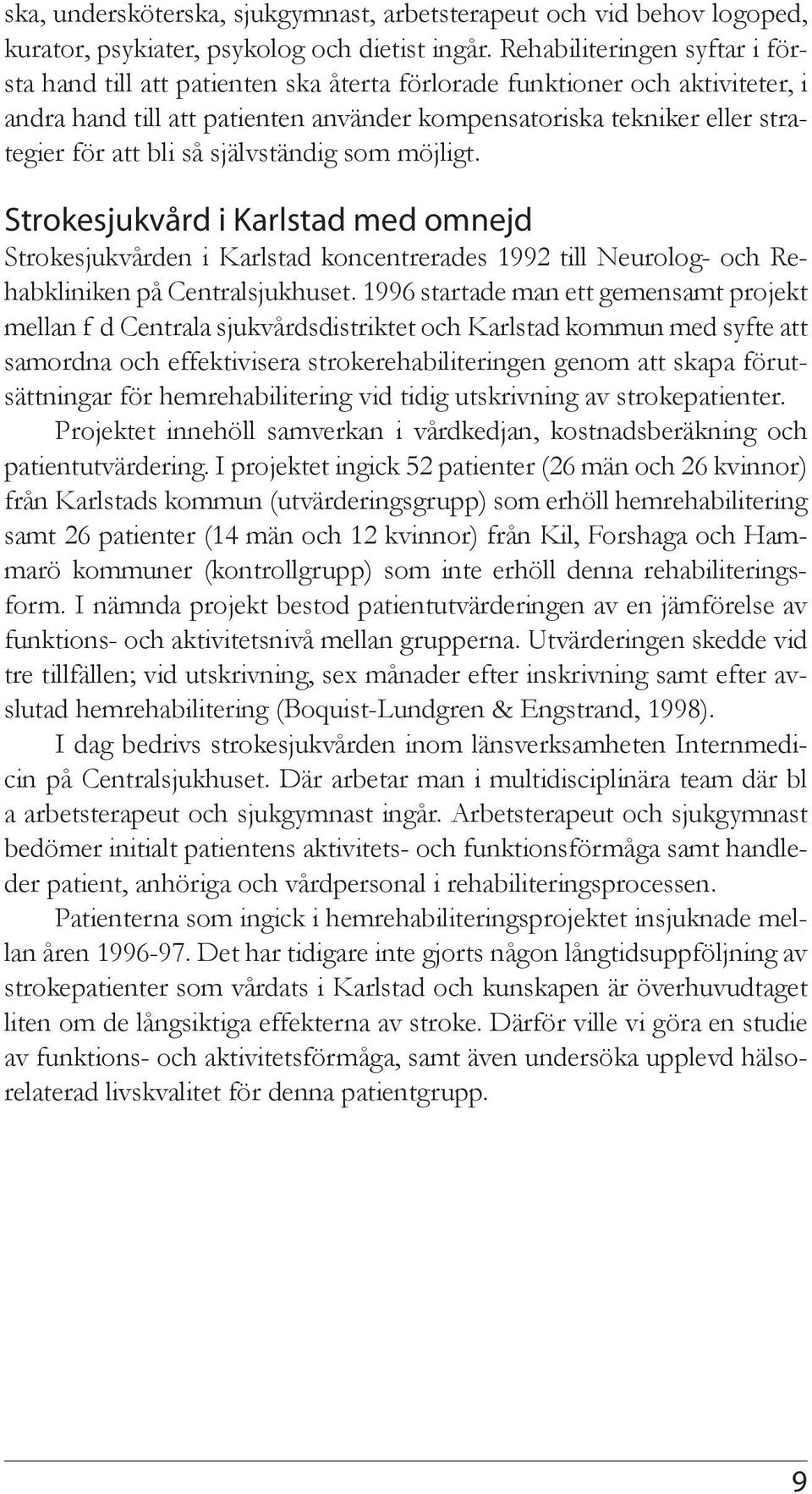 bli så självständig som möjligt. Strokesjukvård i Karlstad med omnejd Strokesjukvården i Karlstad koncentrerades 1992 till Neurolog- och Rehabkliniken på Centralsjukhuset.