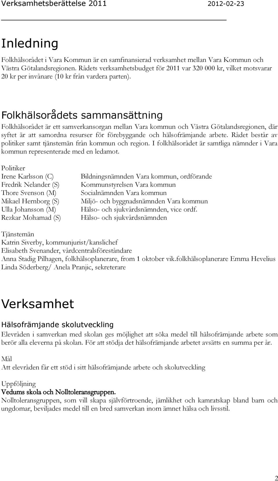 Folkhälsorådets sammansättning Folkhälsorådet är ett samverkansorgan mellan Vara kommun och Västra Götalandsregionen, där syftet är att samordna resurser för förebyggande och hälsofrämjande arbete.