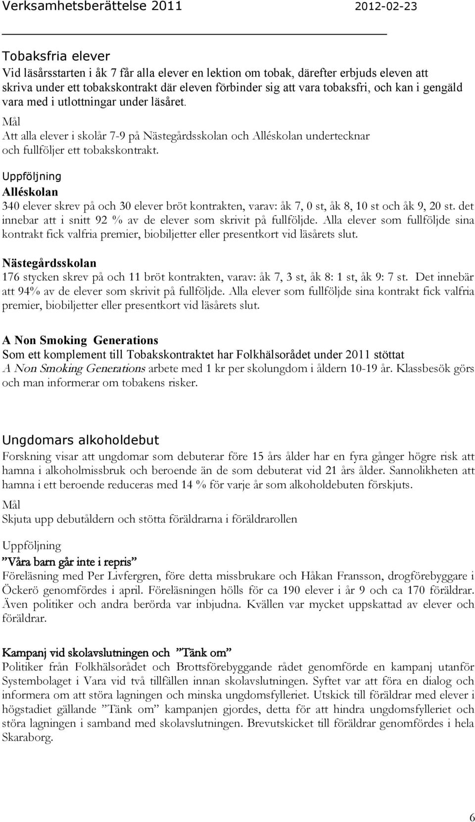 Alléskolan 340 elever skrev på och 30 elever bröt kontrakten, varav: åk 7, 0 st, åk 8, 10 st och åk 9, 20 st. det innebar att i snitt 92 % av de elever som skrivit på fullföljde.