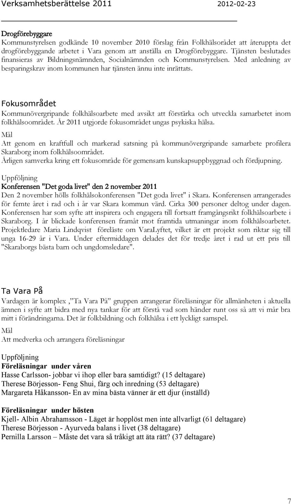 Fokusområdet Kommunövergripande folkhälsoarbete med avsikt att förstärka och utveckla samarbetet inom folkhälsoområdet. År 2011 utgjorde fokusområdet ungas psykiska hälsa.