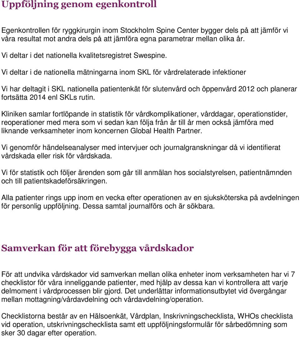 Vi deltar i de natinella mätningarna inm SKL för vårdrelaterade infektiner Vi har deltagit i SKL natinella patientenkät för slutenvård ch öppenvård 2012 ch planerar frtsätta 2014 enl SKLs rutin.