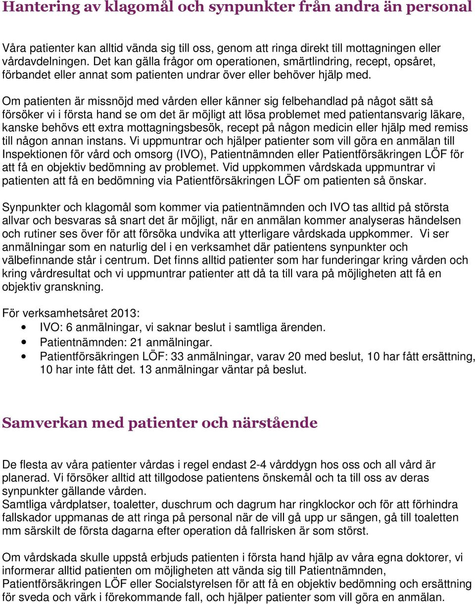 Om patienten är missnöjd med vården eller känner sig felbehandlad på någt sätt så försöker vi i första hand se m det är möjligt att lösa prblemet med patientansvarig läkare, kanske behövs ett extra