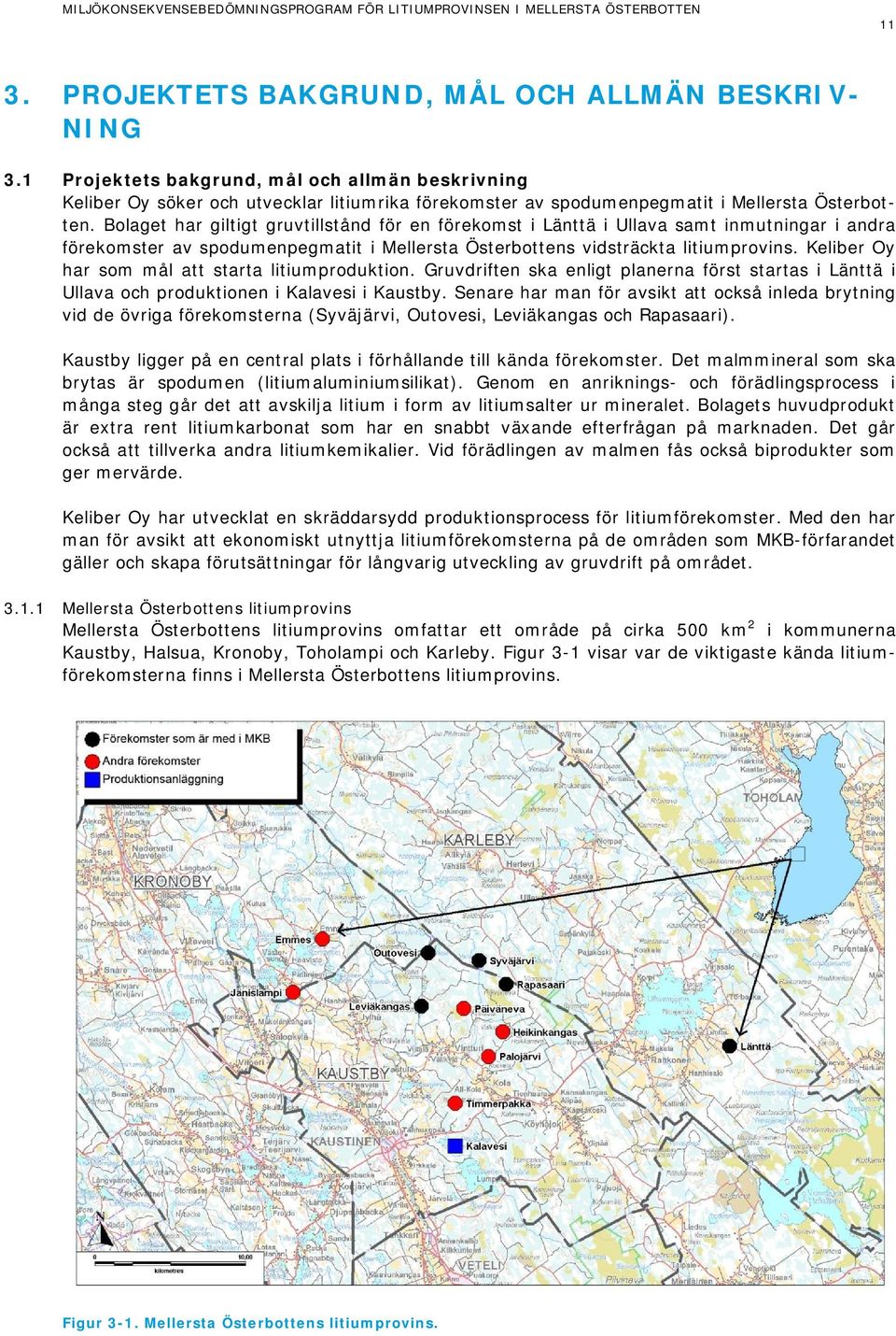 Bolaget har giltigt gruvtillstånd för en förekomst i Länttä i Ullava samt inmutningar i andra förekomster av spodumenpegmatit i Mellersta Österbottens vidsträckta litiumprovins.