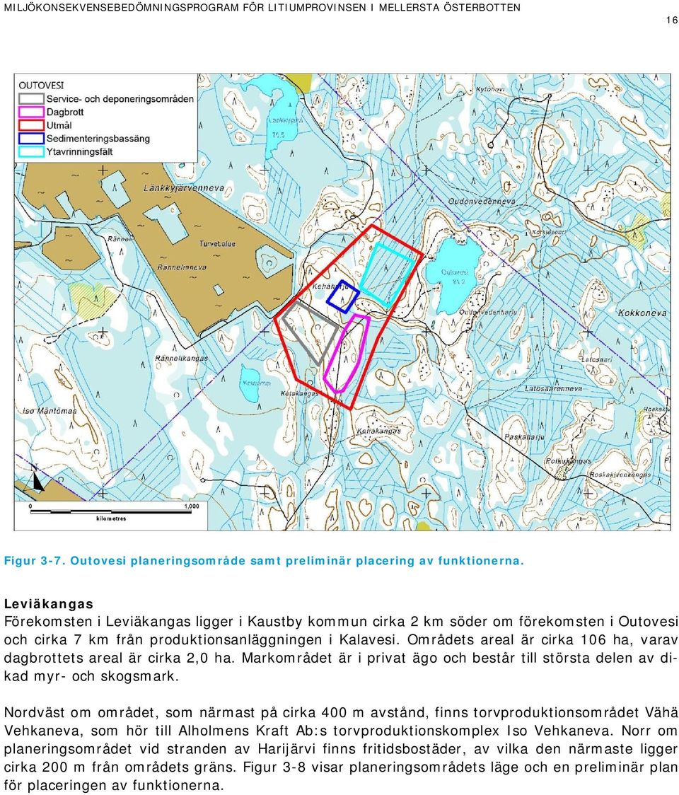 Områdets areal är cirka 106 ha, varav dagbrottets areal är cirka 2,0 ha. Markområdet är i privat ägo och består till största delen av dikad myr- och skogsmark.