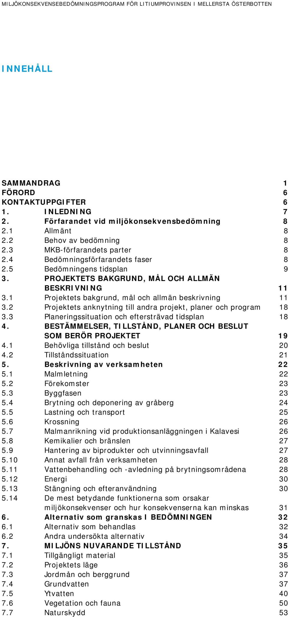 2 Projektets anknytning till andra projekt, planer och program 18 3.3 Planeringssituation och eftersträvad tidsplan 18 4. BESTÄMMELSER, TILLSTÅND, PLANER OCH BESLUT SOM BERÖR PROJEKTET 19 4.