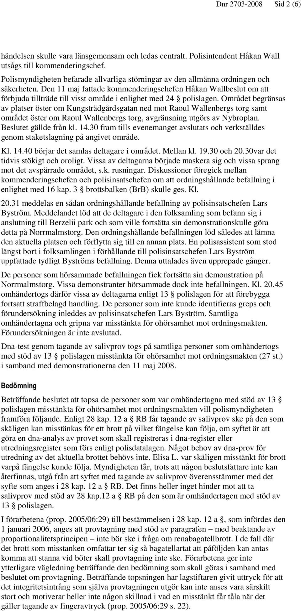 Den 11 maj fattade kommenderingschefen Håkan Wallbeslut om att förbjuda tillträde till visst område i enlighet med 24 polislagen.