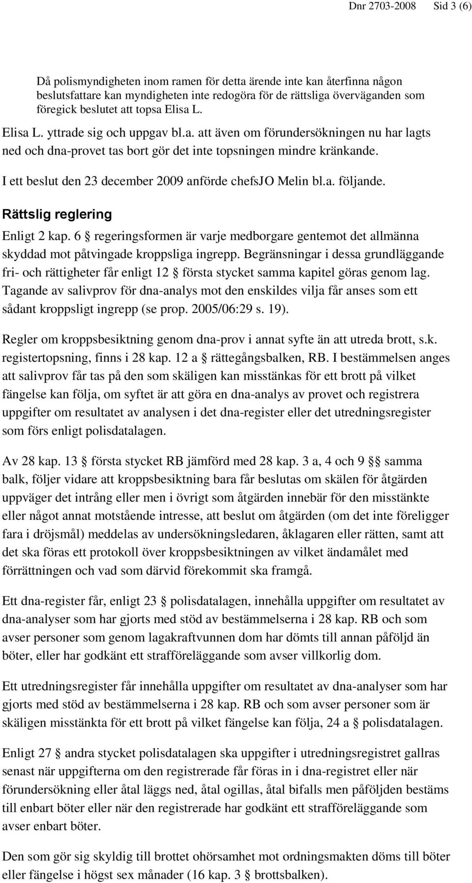 I ett beslut den 23 december 2009 anförde chefsjo Melin bl.a. följande. Rättslig reglering Enligt 2 kap.