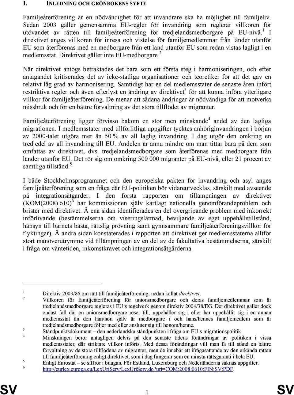 1 I direktivet anges villkoren för inresa och vistelse för familjemedlemmar från länder utanför EU som återförenas med en medborgare från ett land utanför EU som redan vistas lagligt i en medlemsstat.