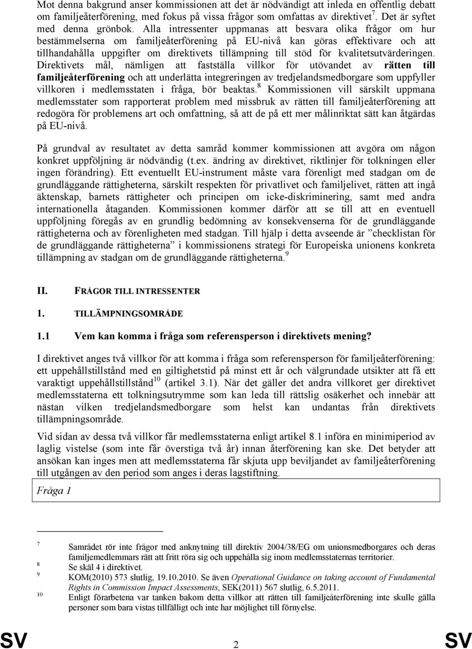 Alla intressenter uppmanas att besvara olika frågor om hur bestämmelserna om familjeåterförening på EU-nivå kan göras effektivare och att tillhandahålla uppgifter om direktivets tillämpning till stöd