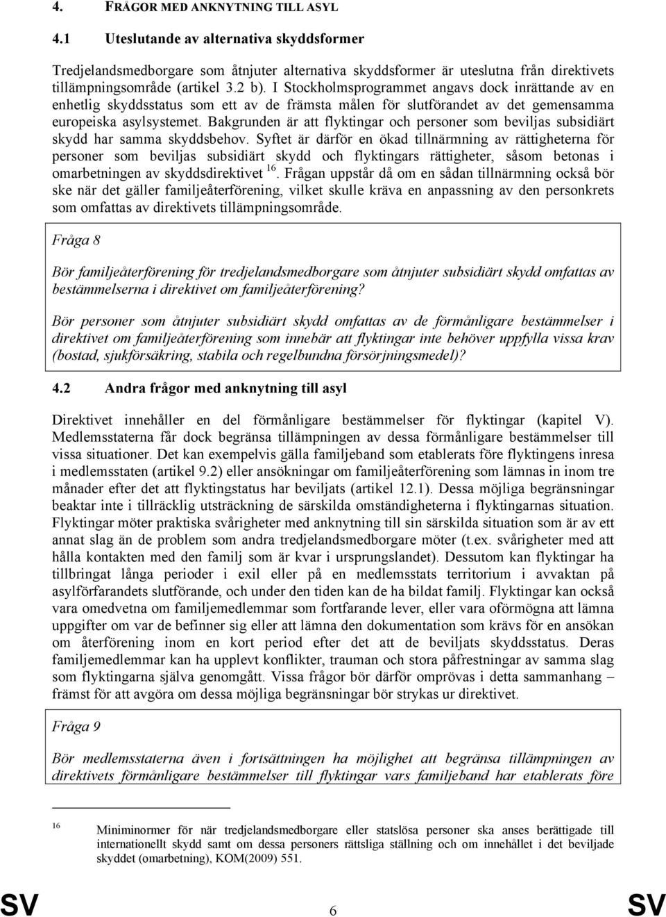 Bakgrunden är att flyktingar och personer som beviljas subsidiärt skydd har samma skyddsbehov.