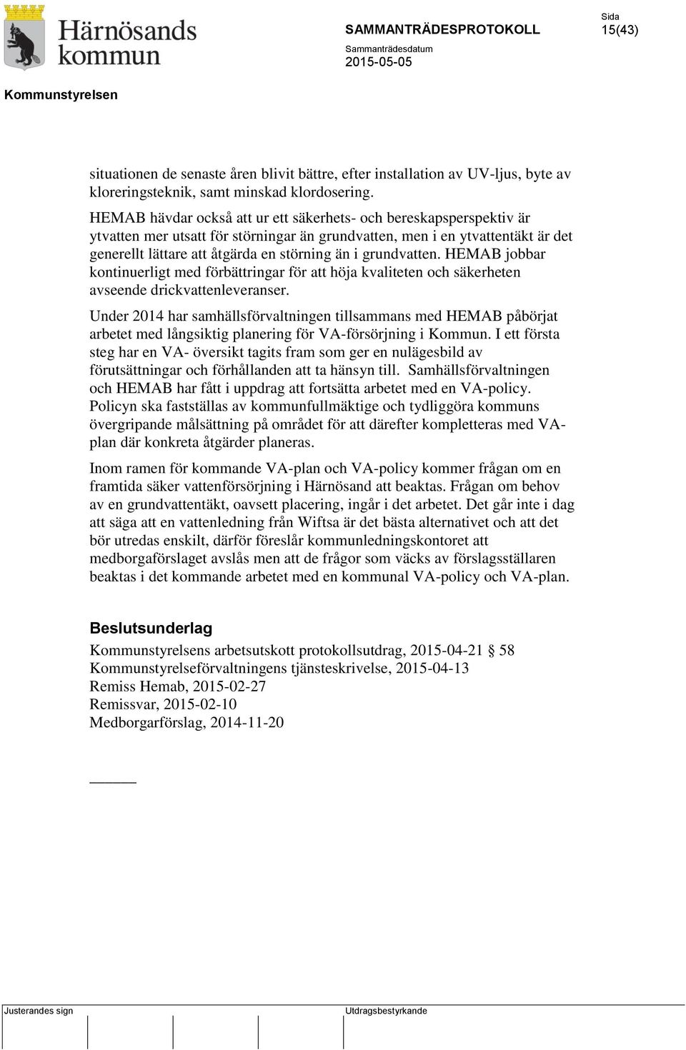 grundvatten. HEMAB jobbar kontinuerligt med förbättringar för att höja kvaliteten och säkerheten avseende drickvattenleveranser.