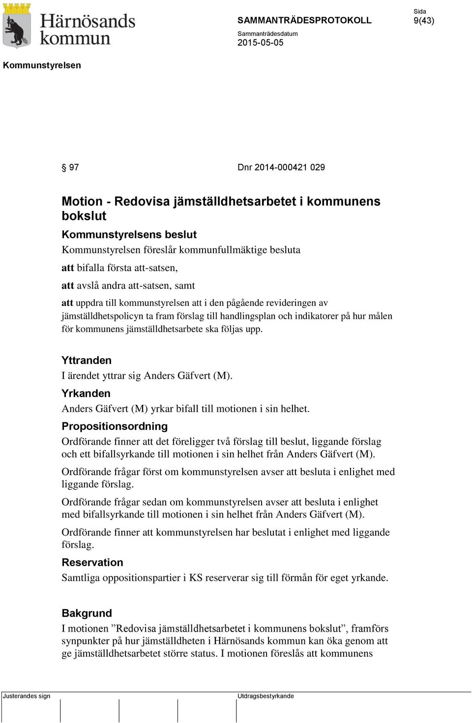 Yttranden I ärendet yttrar sig Anders Gäfvert (M). Yrkanden Anders Gäfvert (M) yrkar bifall till motionen i sin helhet.