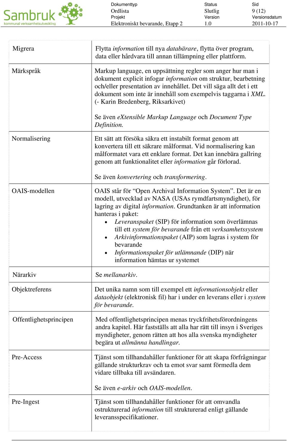 Det vill säga allt det i ett dokument som inte är innehåll som exempelvis taggarna i XML. (- Karin Bredenberg, Riksarkivet) Se även extensible Markup Language och Document Type Definition.