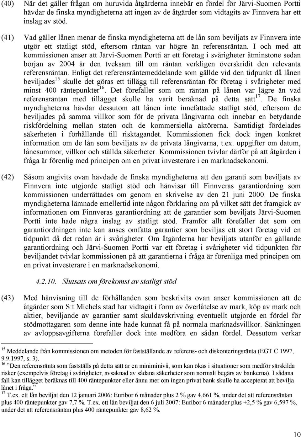 I och med att kommissionen anser att Järvi-Suomen Portti är ett företag i svårigheter åtminstone sedan början av 2004 är den tveksam till om räntan verkligen överskridit den relevanta referensräntan.