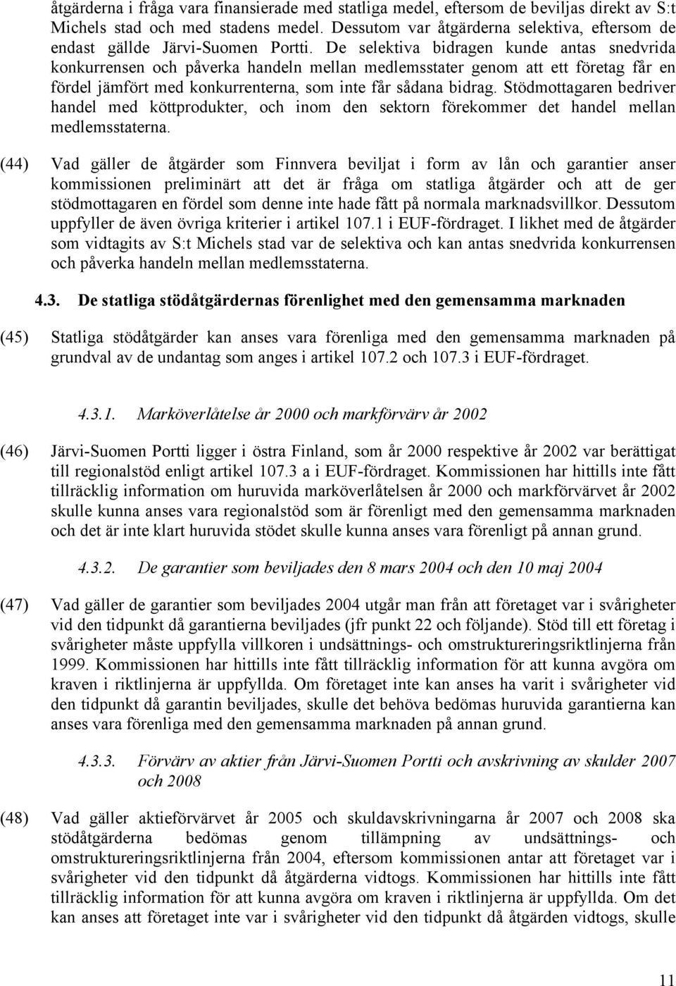 De selektiva bidragen kunde antas snedvrida konkurrensen och påverka handeln mellan medlemsstater genom att ett företag får en fördel jämfört med konkurrenterna, som inte får sådana bidrag.