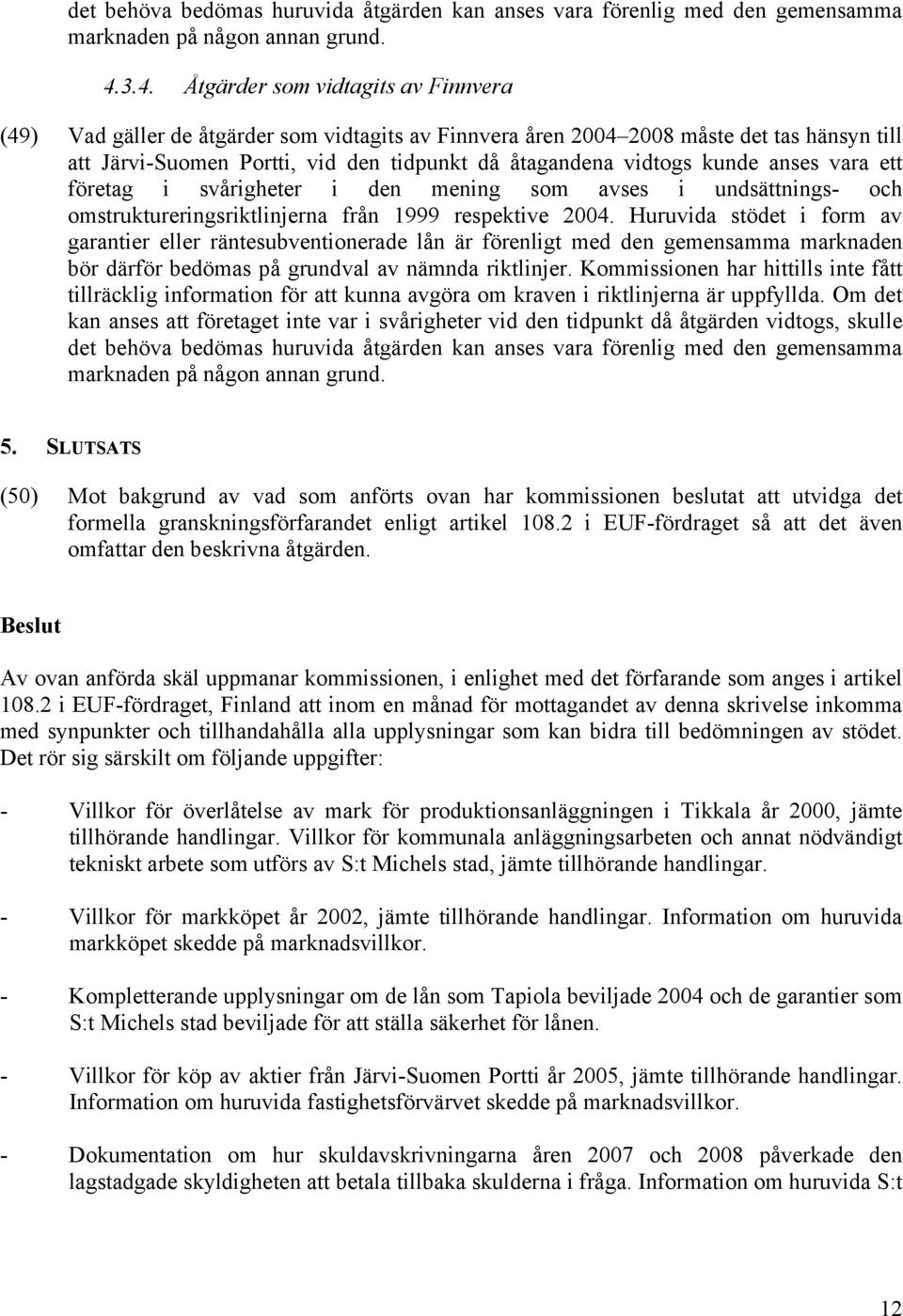 kunde anses vara ett företag i svårigheter i den mening som avses i undsättnings- och omstruktureringsriktlinjerna från 1999 respektive 2004.