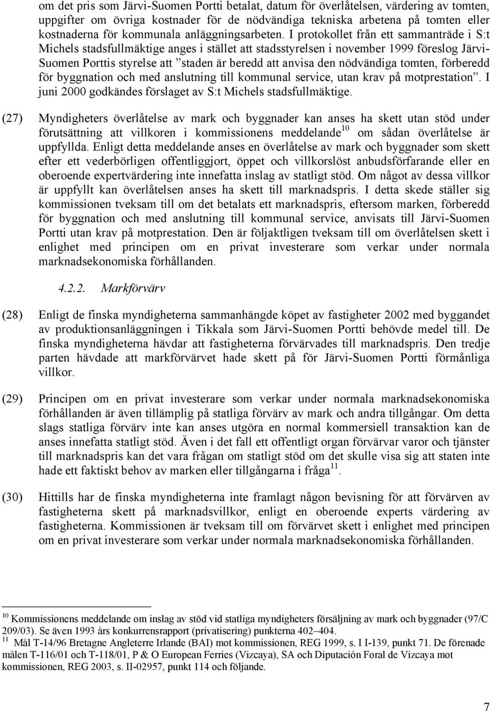 I protokollet från ett sammanträde i S:t Michels stadsfullmäktige anges i stället att stadsstyrelsen i november 1999 föreslog Järvi- Suomen Porttis styrelse att staden är beredd att anvisa den