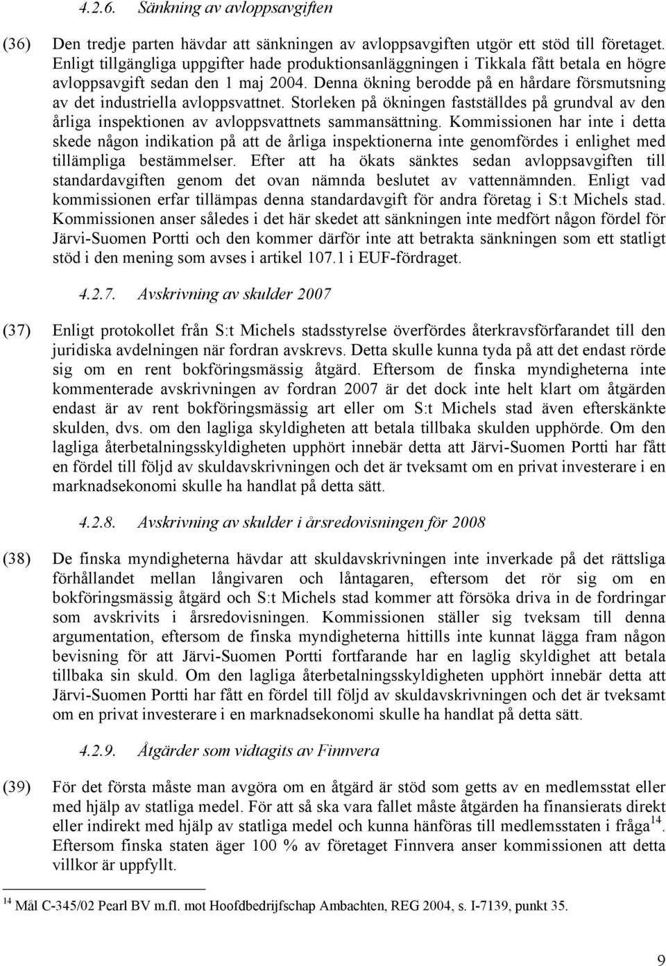 Denna ökning berodde på en hårdare försmutsning av det industriella avloppsvattnet. Storleken på ökningen fastställdes på grundval av den årliga inspektionen av avloppsvattnets sammansättning.