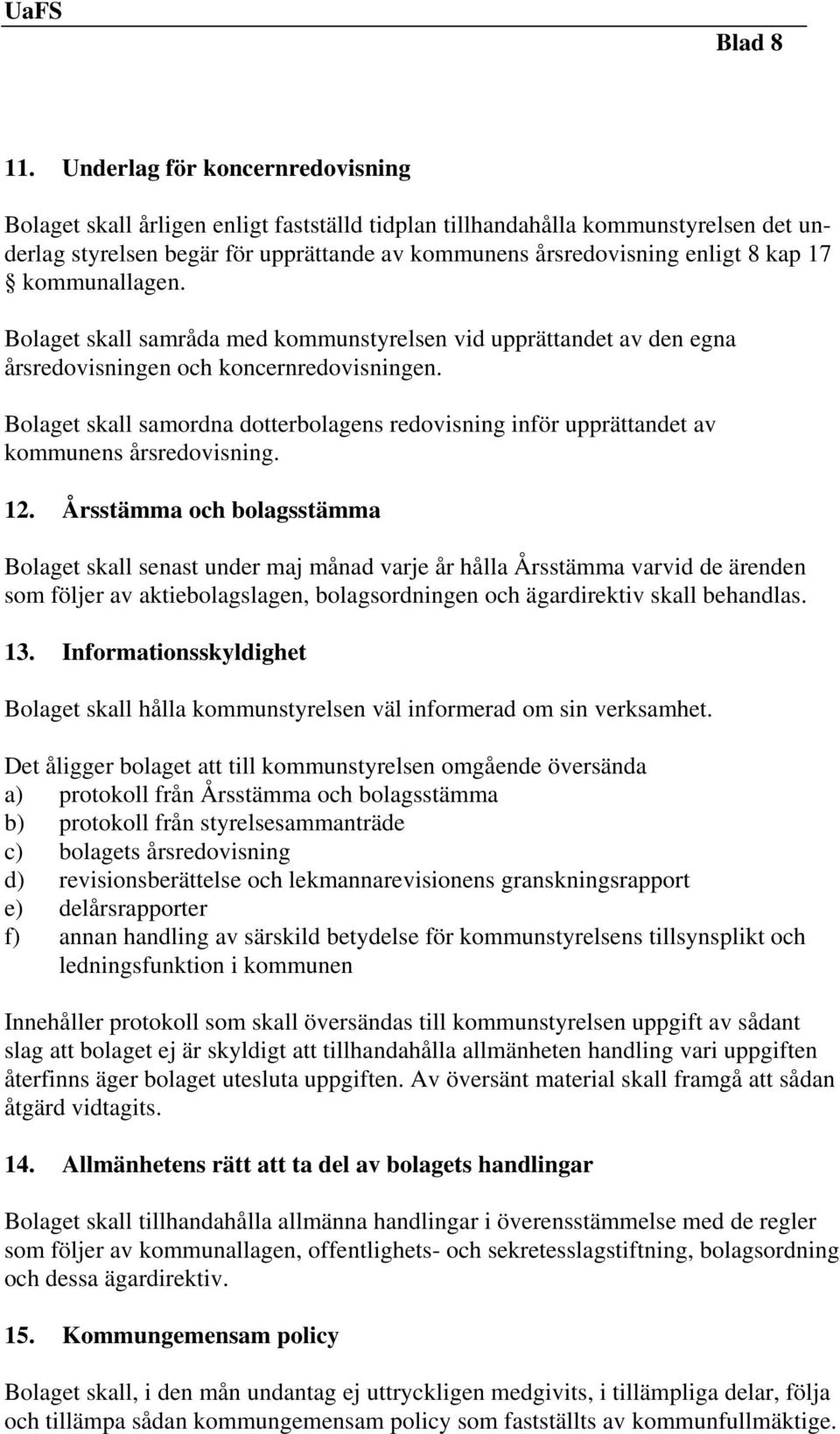 kommunallagen. Bolaget skall samråda med kommunstyrelsen vid upprättandet av den egna årsredovisningen och koncernredovisningen.