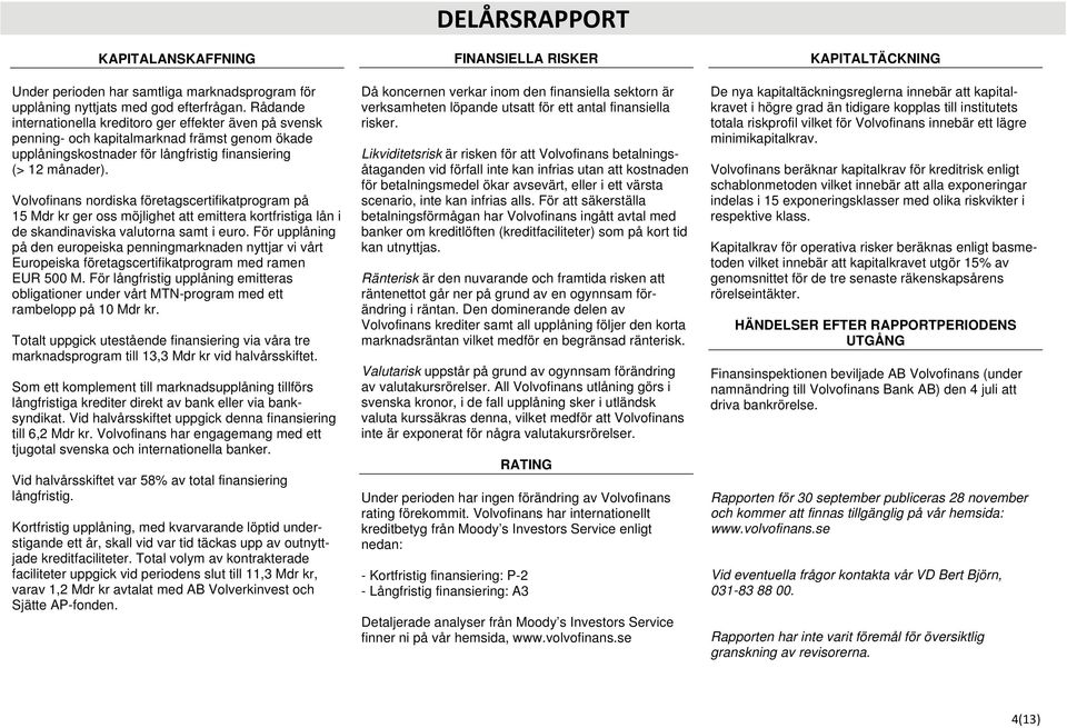 Volvofinans nordiska företagscertifikatprogram på 15 Mdr kr ger oss möjlighet att emittera kortfristiga lån i de skandinaviska valutorna samt i euro.