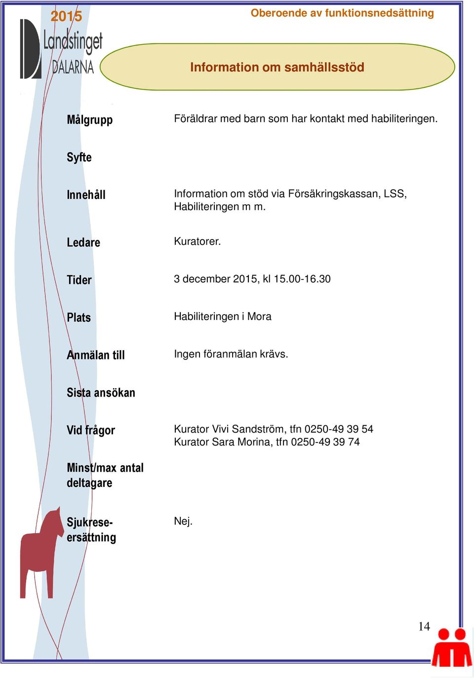 Kuratorer. Tider 3 december 2015, kl 15.00-16.30 Habiliteringen i Mora Ingen föranmälan krävs.