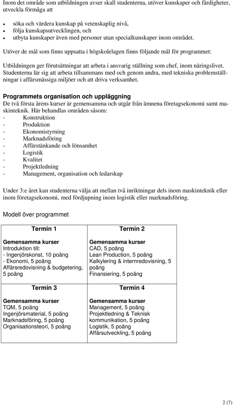 Utöver de mål som finns uppsatta i högskolelagen finns följande mål för programmet: Utbildningen ger förutsättningar att arbeta i ansvarig ställning som chef, inom näringslivet.