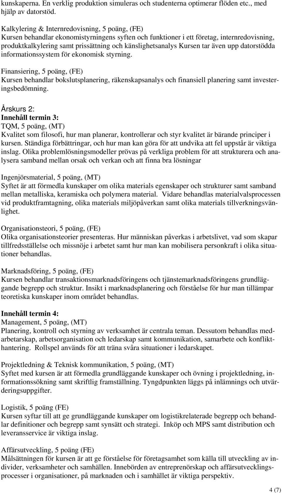 Kursen tar även upp datorstödda informationssystem för ekonomisk styrning.