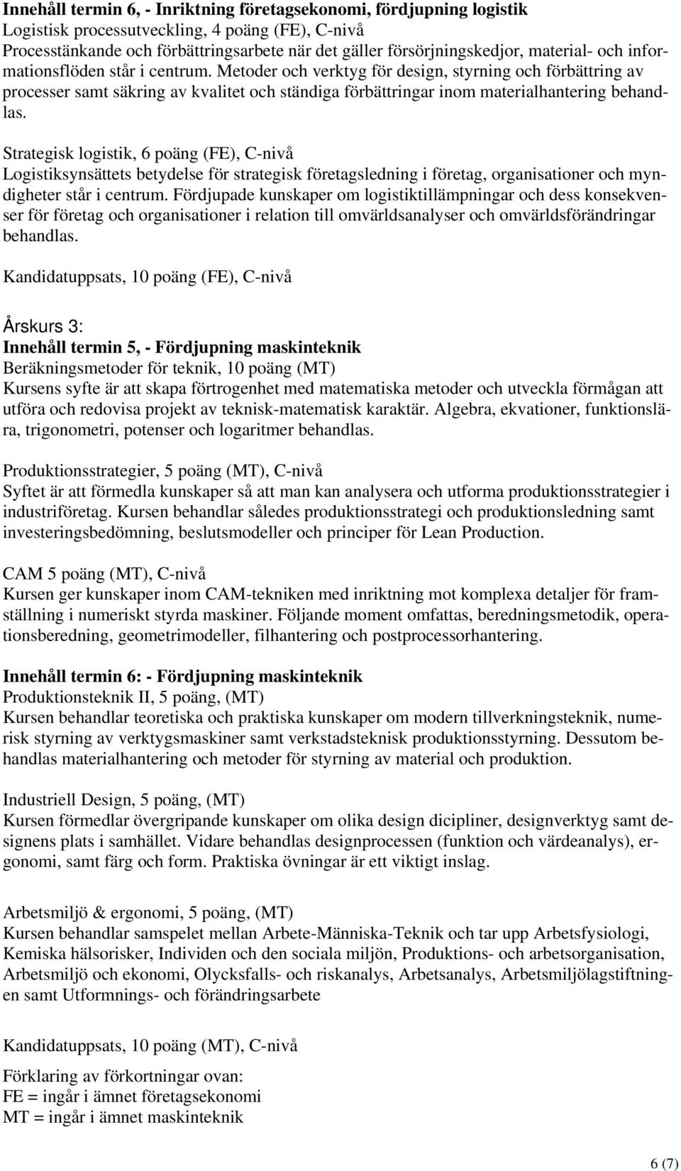 Metoder och verktyg för design, styrning och förbättring av processer samt säkring av kvalitet och ständiga förbättringar inom materialhantering behandlas.