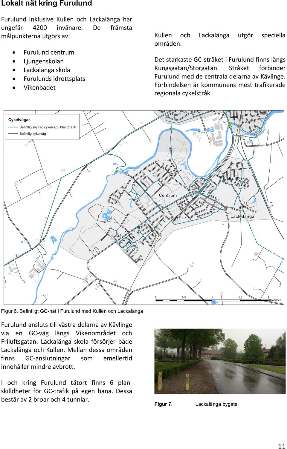 Det starkaste GC stråket i Furulund finns längs Kungsgatan/Storgatan. Stråket förbinder Furulund med de centrala delarna av Kävlinge. Förbindelsen är kommunens mest trafikerade regionala cykelstråk.