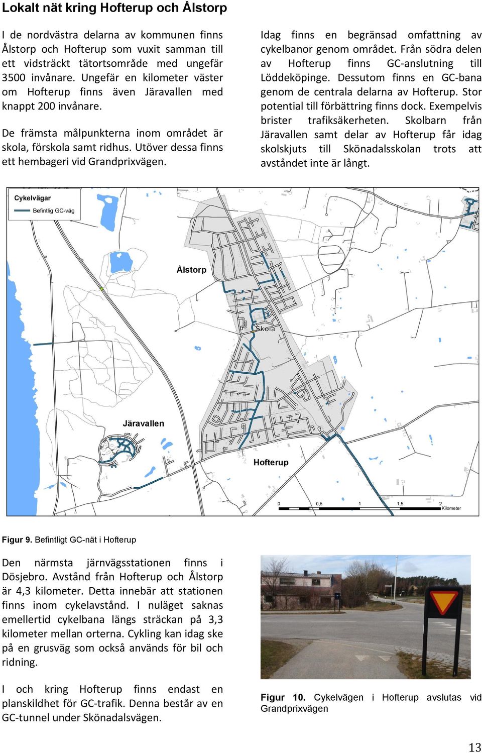 Utöver dessa finns ett hembageri vid Grandprixvägen. Idag finns en begränsad omfattning av cykelbanor genom området. Från södra delen av Hofterup finns GC anslutning till Löddeköpinge.