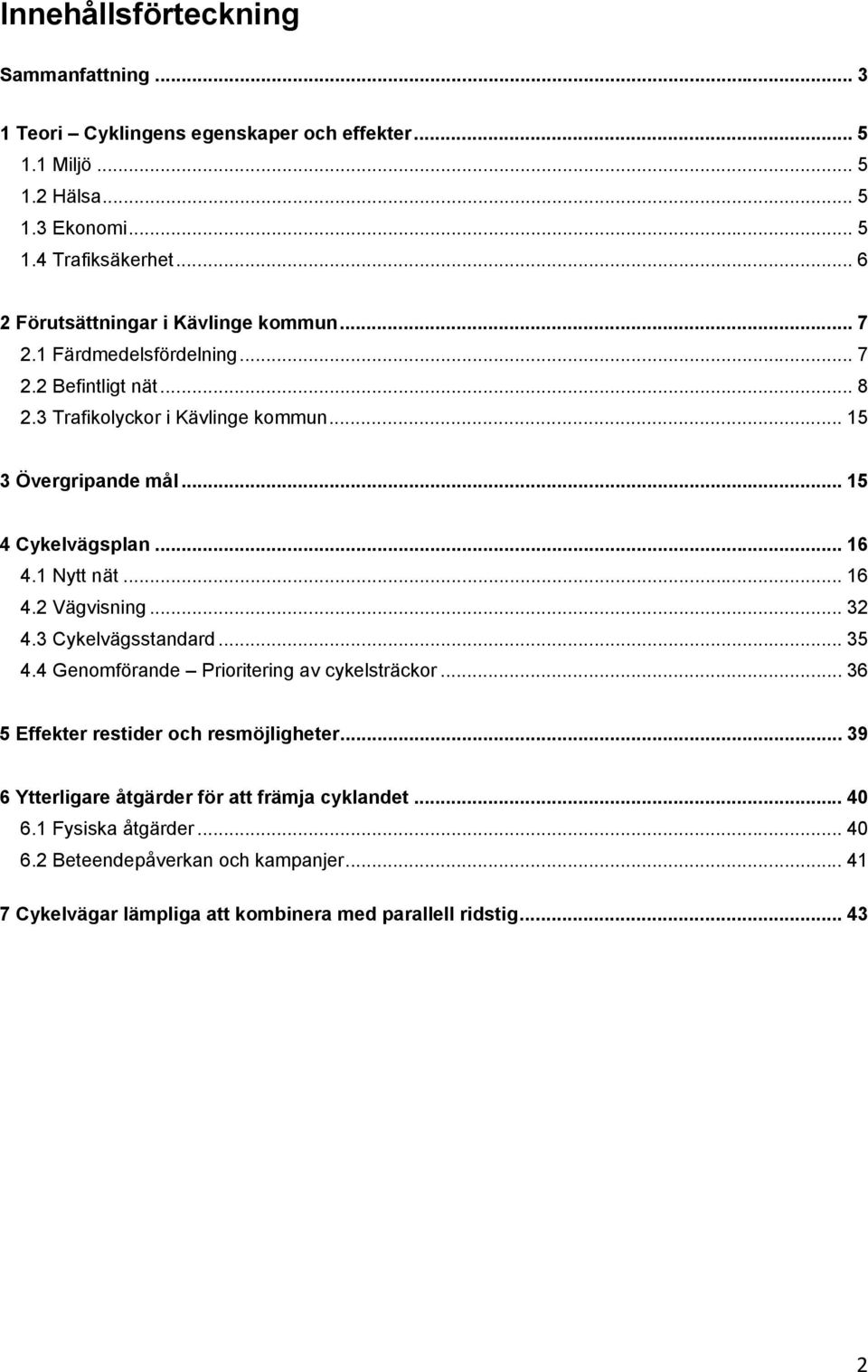 .. 15 4 Cykelvägsplan... 16 4.1 Nytt nät... 16 4.2 Vägvisning... 32 4.3 Cykelvägsstandard... 35 4.4 Genomförande Prioritering av cykelsträckor.