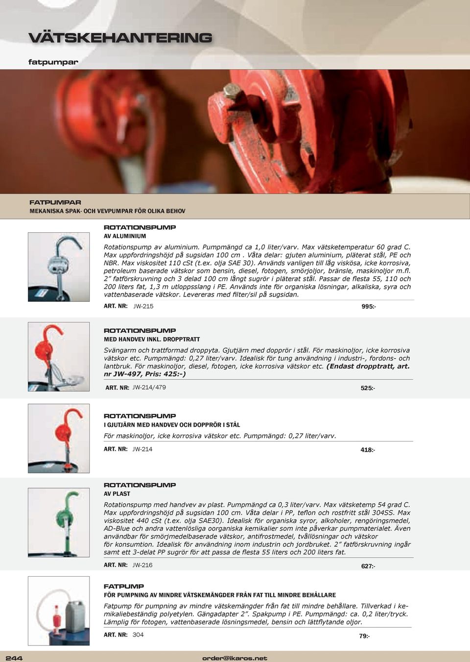 Används vanligen till låg viskösa, icke korrosiva, petroleum baserade vätskor som bensin, diesel, fotogen, smörjoljor, bränsle, maskinoljor m.fl.