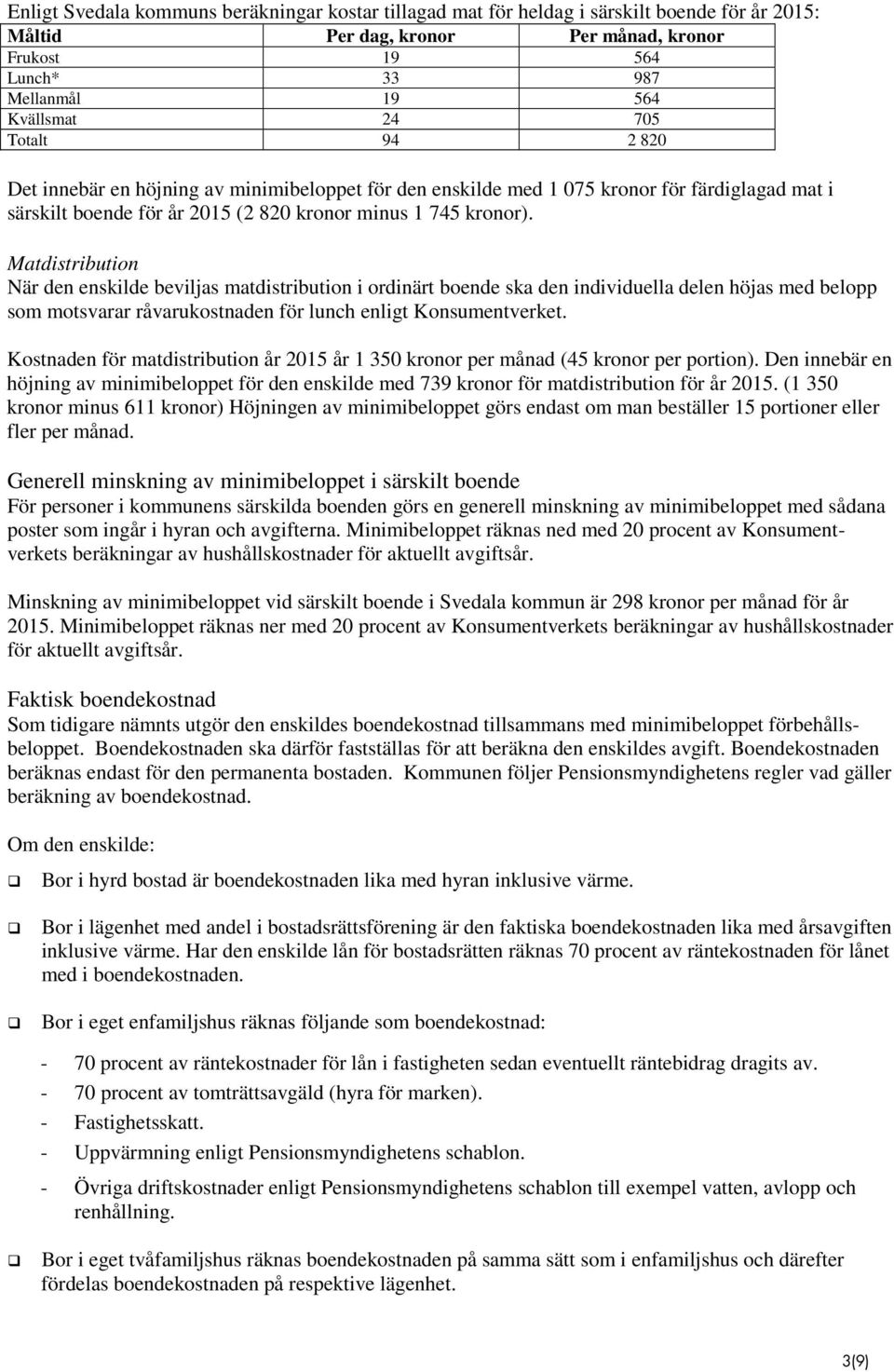 Matdistribution När den enskilde beviljas matdistribution i ordinärt boende ska den individuella delen höjas med belopp som motsvarar råvarukostnaden för lunch enligt Konsumentverket.