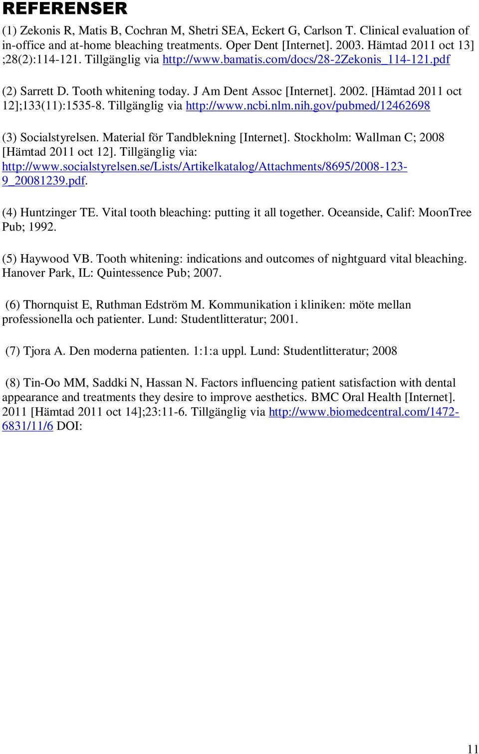 [Hämtad 2011 oct 12];133(11):1535-8. Tillgänglig via http://www.ncbi.nlm.nih.gov/pubmed/12462698 (3) Socialstyrelsen. Material för Tandblekning [Internet].