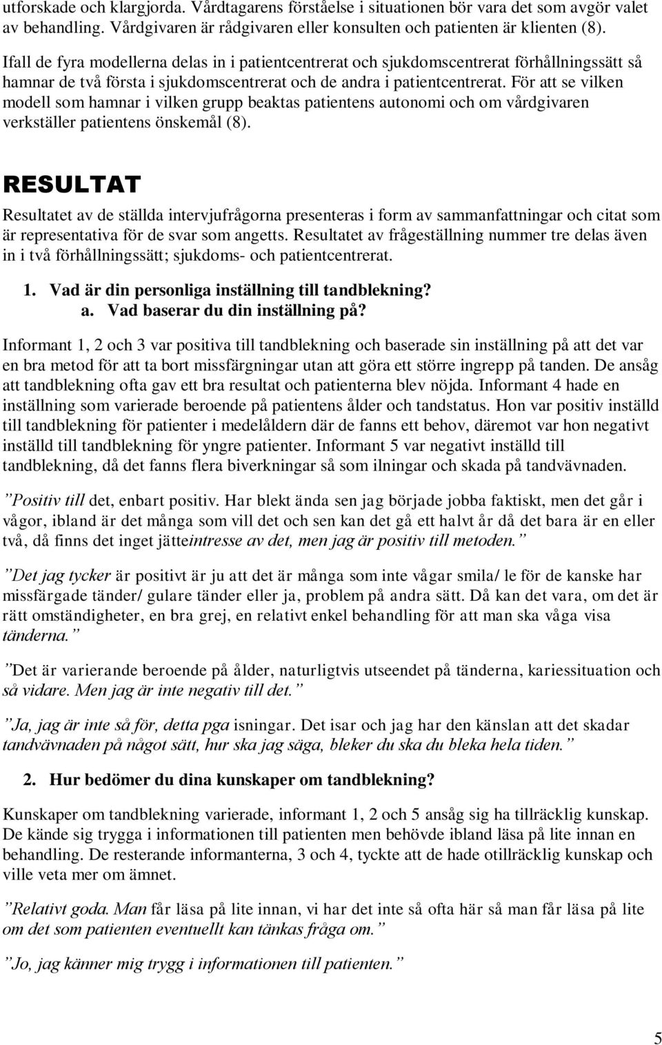 För att se vilken modell som hamnar i vilken grupp beaktas patientens autonomi och om vårdgivaren verkställer patientens önskemål (8).