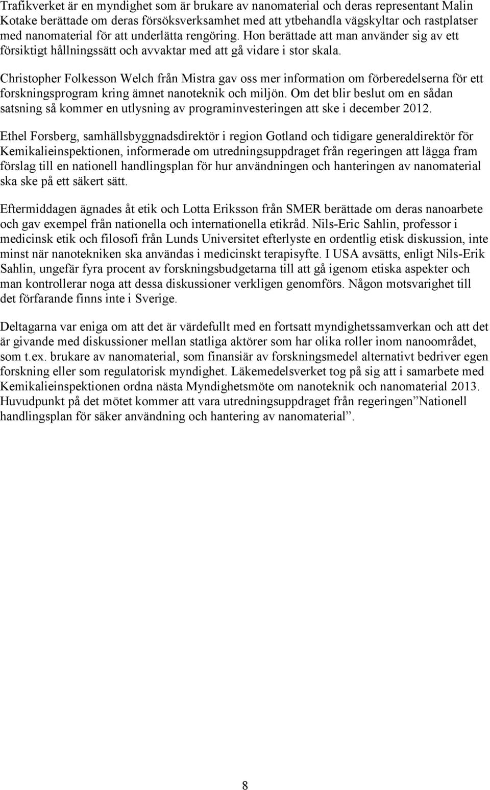 Christopher Folkesson Welch från Mistra gav oss mer information om förberedelserna för ett forskningsprogram kring ämnet nanoteknik och miljön.