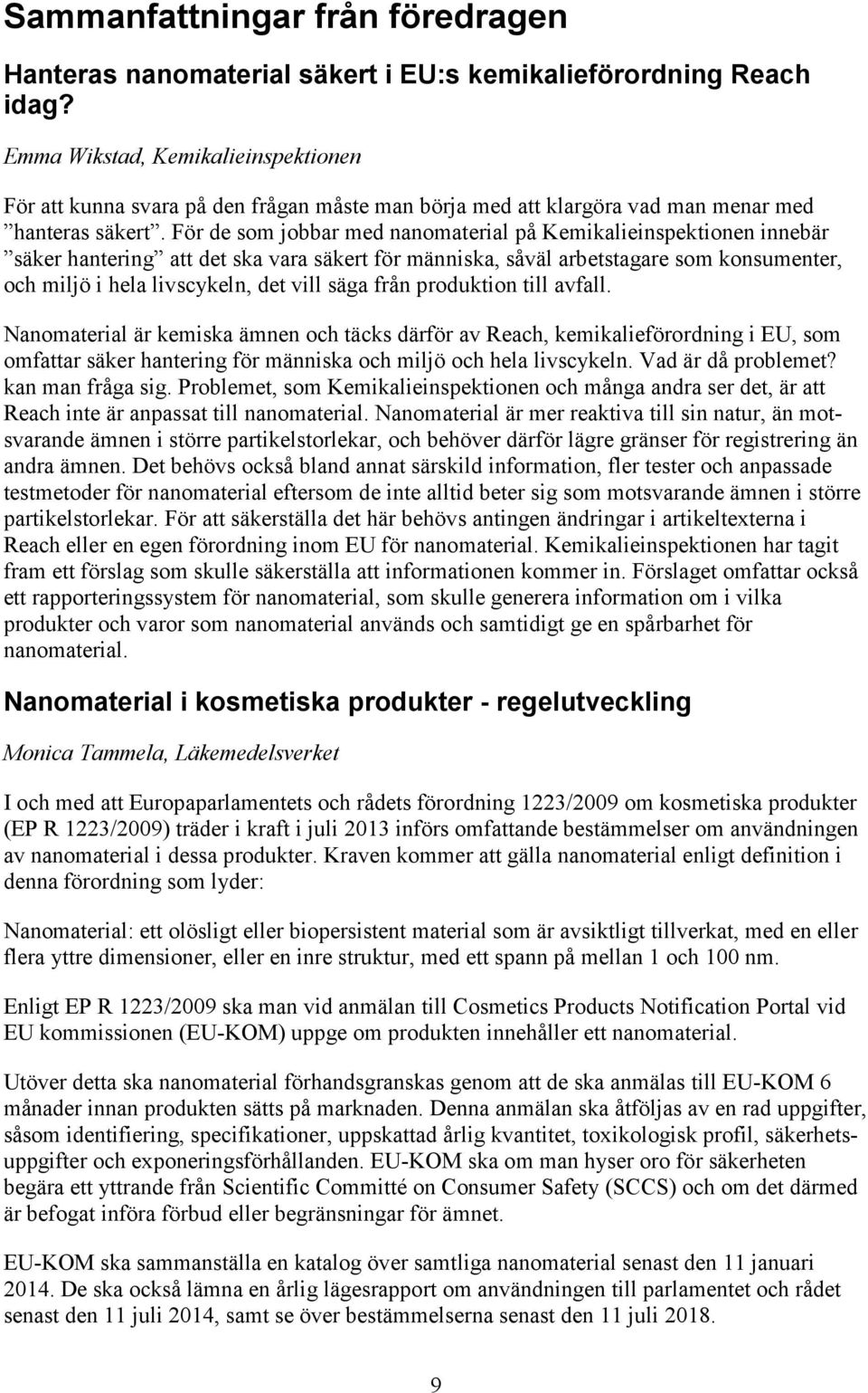 För de som jobbar med nanomaterial på Kemikalieinspektionen innebär säker hantering att det ska vara säkert för människa, såväl arbetstagare som konsumenter, och miljö i hela livscykeln, det vill