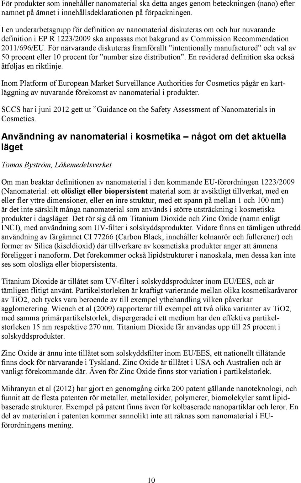 För närvarande diskuteras framförallt intentionally manufactured och val av 50 procent eller 10 procent för number size distribution. En reviderad definition ska också åtföljas en riktlinje.