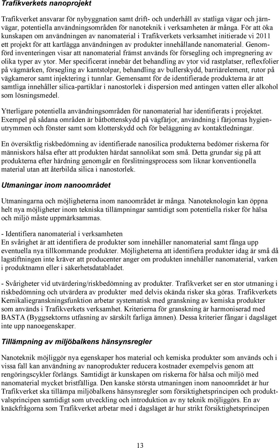 Genomförd inventeringen visar att nanomaterial främst används för försegling och impregnering av olika typer av ytor.