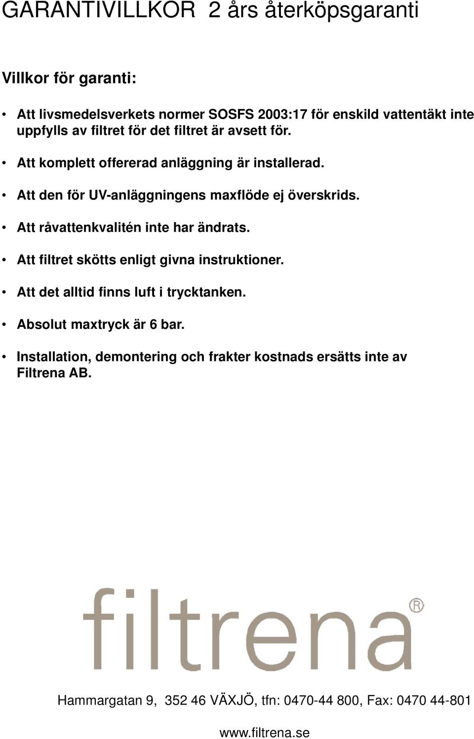 Att råvattenkvalitén inte har ändrats. Att filtret skötts enligt givna instruktioner. Att det alltid finns luft i trycktanken.