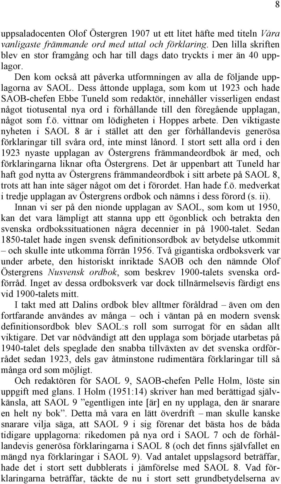 Dess åttonde upplaga, som kom ut 1923 och hade SAOB-chefen Ebbe Tuneld som redaktör, innehåller visserligen endast något tiotusental nya ord i förhållande till den föregående upplagan, något som f.ö. vittnar om lödigheten i Hoppes arbete.