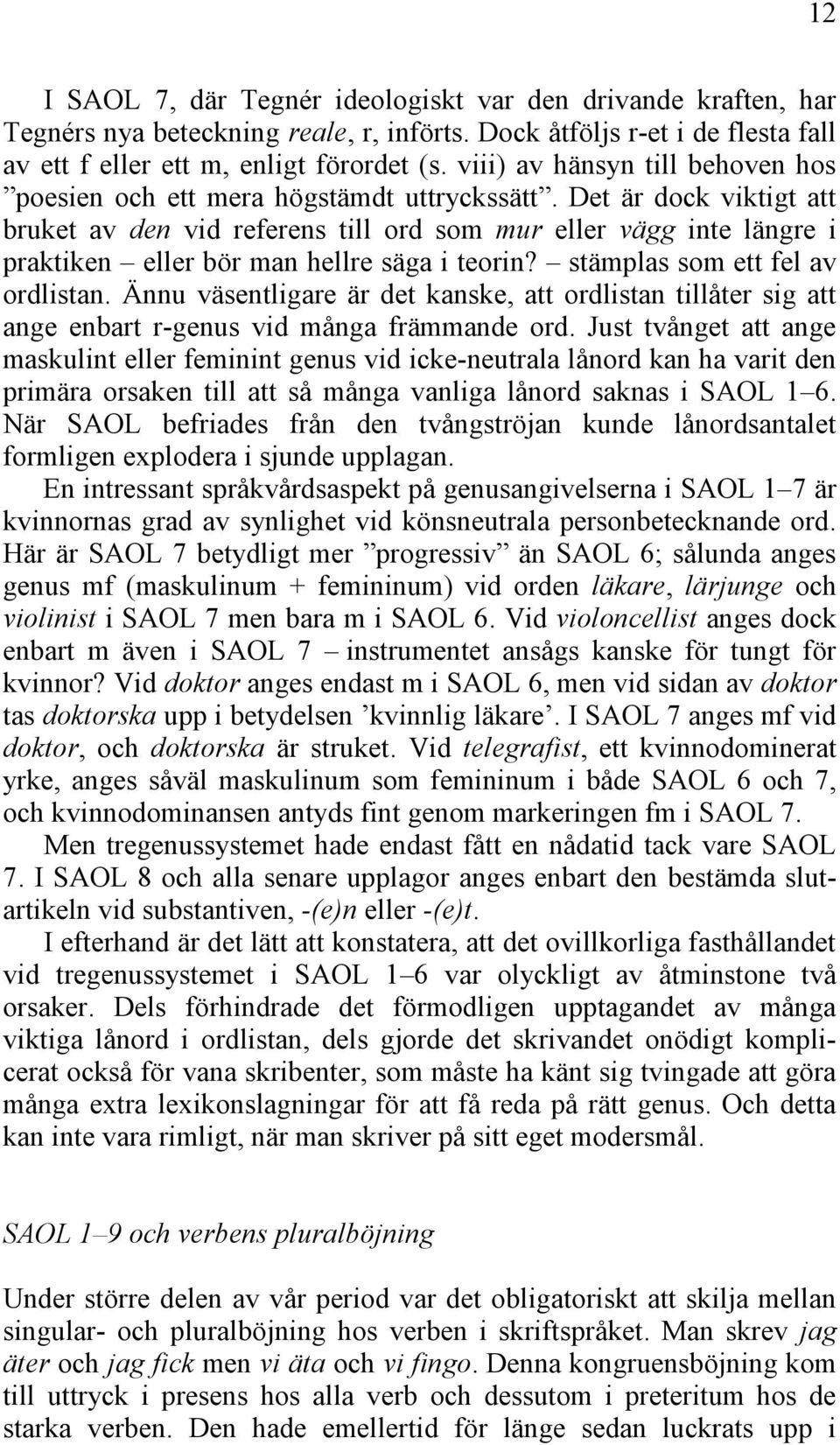 Det är dock viktigt att bruket av den vid referens till ord som mur eller vägg inte längre i praktiken eller bör man hellre säga i teorin? stämplas som ett fel av ordlistan.