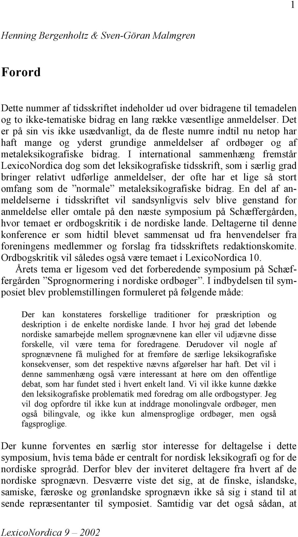 I international sammenhæng fremstår LexicoNordica dog som det leksikografiske tidsskrift, som i særlig grad bringer relativt udførlige anmeldelser, der ofte har et lige så stort omfang som de normale