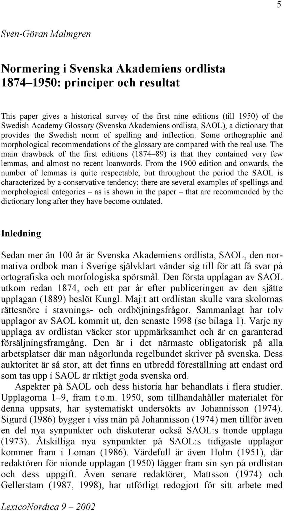 Some orthographic and morphological recommendations of the glossary are compared with the real use.